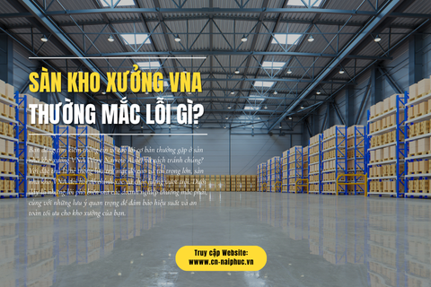 Sàn Kho Xưởng VNA Thường Mắc Lỗi Gì? 5 Vấn Đề Cơ Bản Cần Tránh