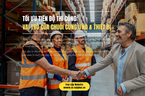 Tối Ưu Tiến Độ Thi Công: Vai Trò Của Chuỗi Cung Ứng & Thiết Bị