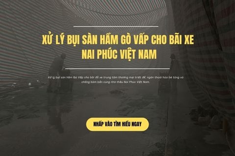 Xử Lý Bụi Sàn Hầm Gò Vấp Cho Bãi Xe Nai Phúc Việt Nam